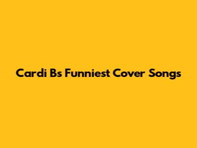 Cardi B's Funniest Cover Songs