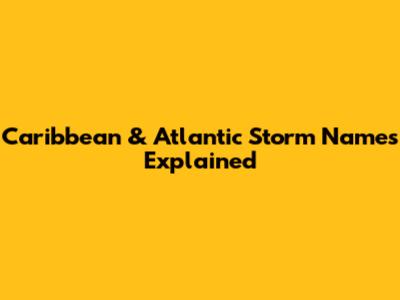 Caribbean & Atlantic Storm Names Explained