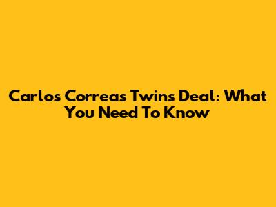 Carlos Correa's Twins Deal: What You Need To Know
