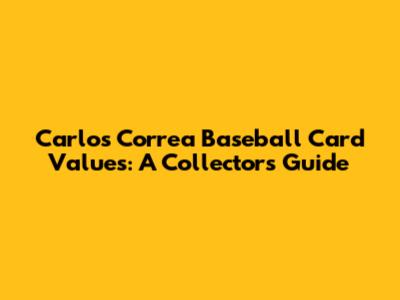Carlos Correa Baseball Card Values: A Collector's Guide