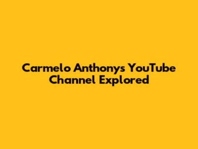 Carmelo Anthony's YouTube Channel Explored