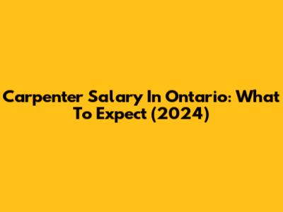 Carpenter Salary In Ontario: What To Expect (2024)