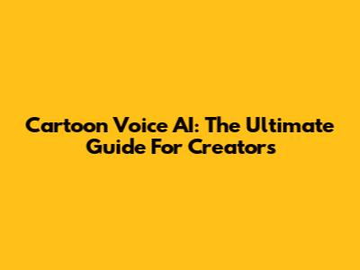 Cartoon Voice AI: The Ultimate Guide For Creators
