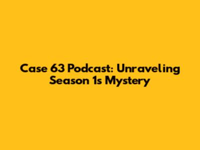 Case 63 Podcast: Unraveling Season 1's Mystery