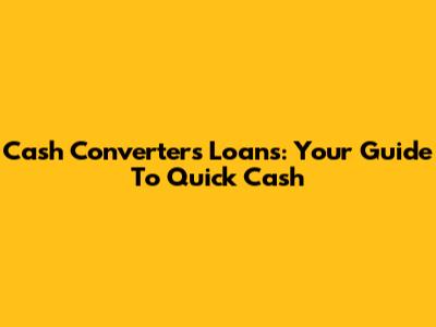 Cash Converters Loans: Your Guide To Quick Cash