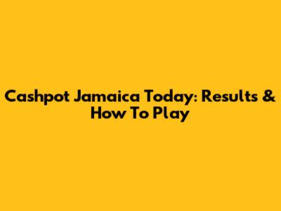 Cashpot Jamaica Today: Results & How To Play