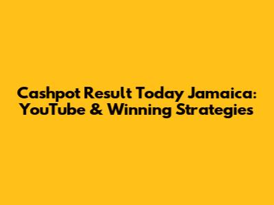 Cashpot Result Today Jamaica: YouTube & Winning Strategies