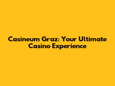 Casineum Graz: Your Ultimate Casino Experience