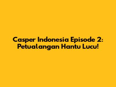 Casper Indonesia Episode 2: Petualangan Hantu Lucu!