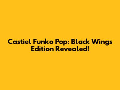 Castiel Funko Pop: Black Wings Edition Revealed!