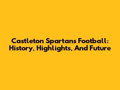 Castleton Spartans Football: History, Highlights, And Future
