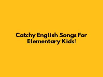 Catchy English Songs For Elementary Kids!