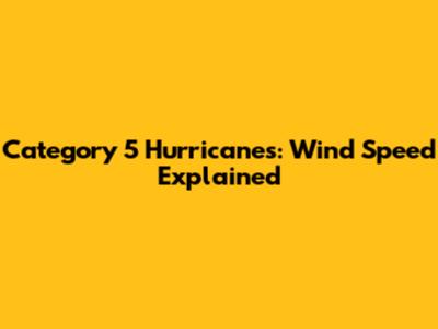 Category 5 Hurricanes: Wind Speed Explained