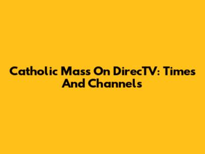 Catholic Mass On DirecTV: Times And Channels