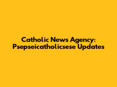 Catholic News Agency: Psepseicatholicsese Updates