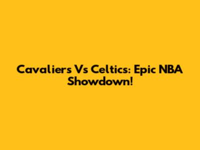 Cavaliers Vs Celtics: Epic NBA Showdown!