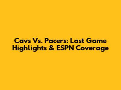 Cavs Vs. Pacers: Last Game Highlights & ESPN Coverage