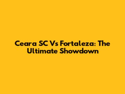 Ceara SC Vs Fortaleza: The Ultimate Showdown