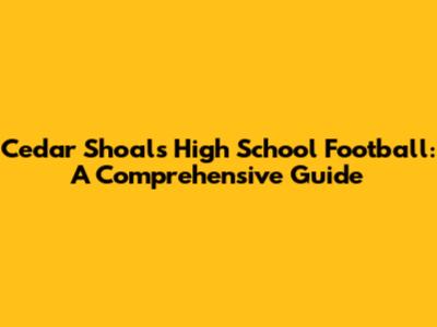 Cedar Shoals High School Football: A Comprehensive Guide