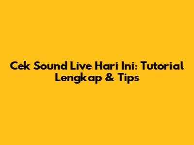 Cek Sound Live Hari Ini: Tutorial Lengkap & Tips