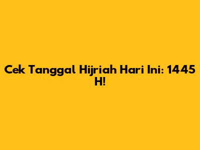Cek Tanggal Hijriah Hari Ini: 1445 H!