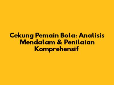 Cekung Pemain Bola: Analisis Mendalam & Penilaian Komprehensif