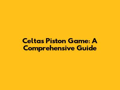 Celta's Piston Game: A Comprehensive Guide