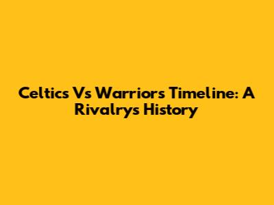 Celtics Vs Warriors Timeline: A Rivalry's History