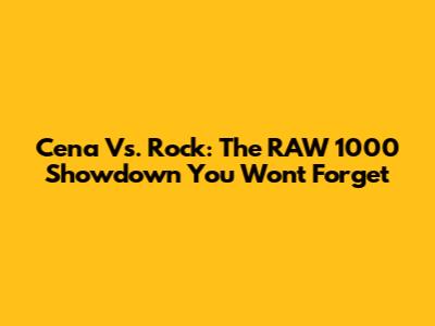 Cena Vs. Rock: The RAW 1000 Showdown You Won't Forget