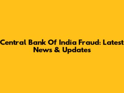 Central Bank Of India Fraud: Latest News & Updates