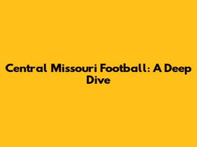 Central Missouri Football: A Deep Dive
