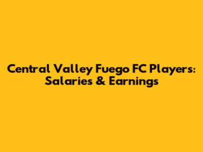 Central Valley Fuego FC Players: Salaries & Earnings