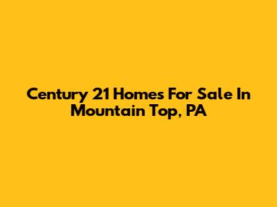 Century 21 Homes For Sale In Mountain Top, PA