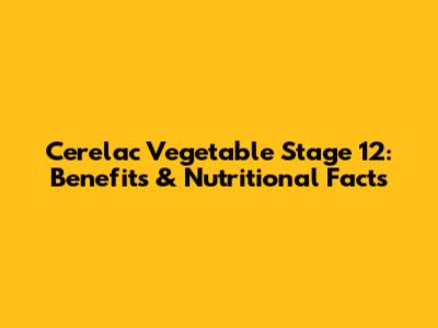 Cerelac Vegetable Stage 12: Benefits & Nutritional Facts