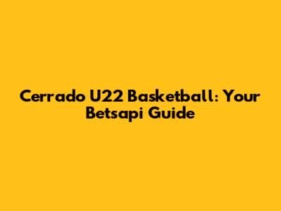 Cerrado U22 Basketball: Your Betsapi Guide