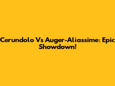 Cerundolo Vs Auger-Aliassime: Epic Showdown!