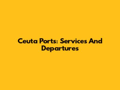 Ceuta Ports: Services And Departures