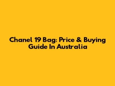 Chanel 19 Bag: Price & Buying Guide In Australia
