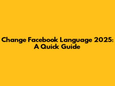 Change Facebook Language 2025: A Quick Guide