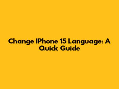Change IPhone 15 Language: A Quick Guide