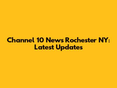 Channel 10 News Rochester NY: Latest Updates