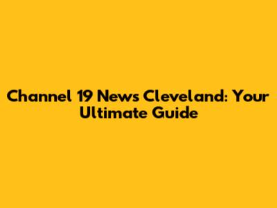 Channel 19 News Cleveland: Your Ultimate Guide