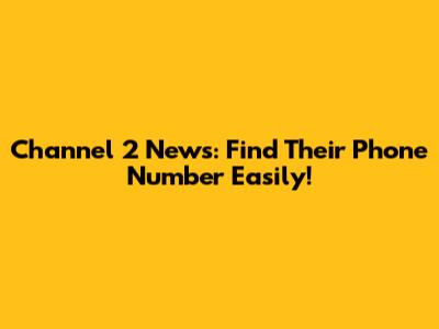 Channel 2 News: Find Their Phone Number Easily!