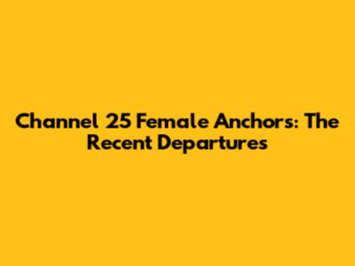 Channel 25 Female Anchors: The Recent Departures