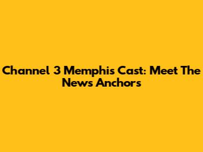 Channel 3 Memphis Cast: Meet The News Anchors