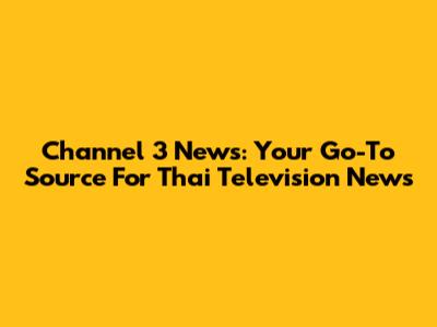 Channel 3 News: Your Go-To Source For Thai Television News