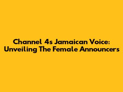 Channel 4's Jamaican Voice: Unveiling The Female Announcers