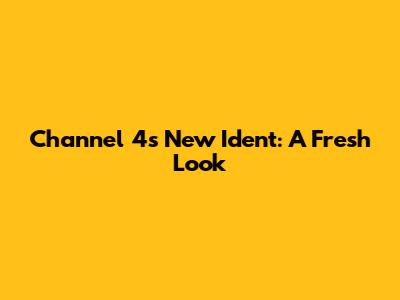 Channel 4's New Ident: A Fresh Look