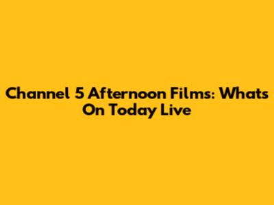 Channel 5 Afternoon Films: What's On Today Live