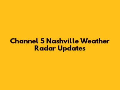 Channel 5 Nashville Weather Radar Updates